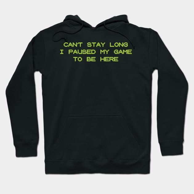 Can't Stay Long, I Paused My Game To Be Here | Funny Gamer Party Shirt Hoodie by teemaniac